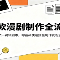 爆款漫剧制作全流程：网文一键转剧本，零基础快速批量制作变现漫剧