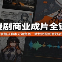 AI漫剧商业成片全链路：一站式掌握从脚本分镜角色一致性把控到音效后期包装