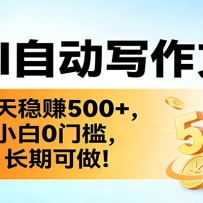 靠AI自动写作文章，每天稳赚500+，小白0门槛，长期可做！