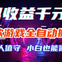 三款游戏全自动搬砖，日收益千元，无人值守，小白也能做！