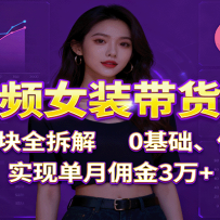 短视频女装带货实战：7大模块全拆解，0基础、低成本，实现单月佣金3万+