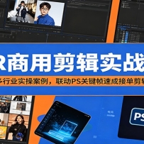PR商用剪辑实战课：结合多行业实操案例，联动PS关键帧速成接单剪辑功底