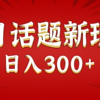 今日话题新玩法，几分钟可以制作一个，多种变现玩法日入300+