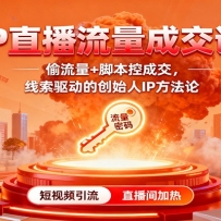 IP直播流量成交课：偷流量+脚本控成交，线索驱动的创始人IP方法论