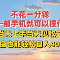 不花一分钱，一部手机就可以操作，当天上手当天见收益，小白也能轻松日入40