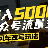 公众号流量主爆款文章顺风车改写玩法，适合全领域赛道，每月5000+